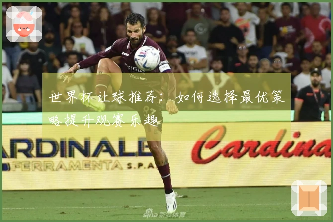 世界杯让球推荐：如何选择最优策略提升观赛乐趣